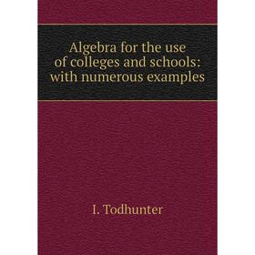 

Книга Algebra for the use of colleges and schools: with numerous examples