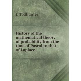 

Книга History of the mathematical theory of probability from the time of Pascal to that of Laplace