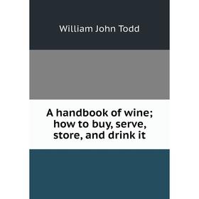 

Книга A handbook of wine; how to buy, serve, store, and drink it