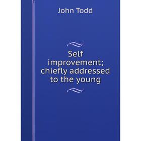 

Книга Self improvement; chiefly addressed to the young