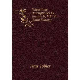 

Книга Palaestinae Descriptiones Ex Saeculo Iv, V Et Vi