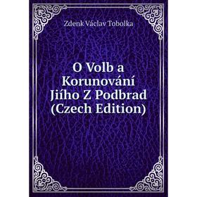 

Книга O Volb a Korunování Jiího Z Podbrad (Czech Edition)