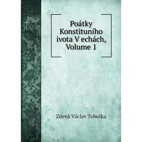 

Книга Poátky Konstituního ivota V echách, Volume 1
