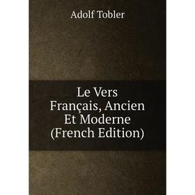 

Книга Le Vers Français, Ancien Et Moderne