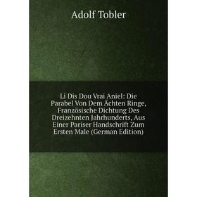 

Книга Li Dis Dou Vrai Aniel: Die Parabel Von Dem Ächten Ringe, Französische Dichtung Des Dreizehnten Jahrhunderts, Aus Einer Pariser Handschrift Zum E