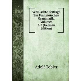 

Книга Vermischte Beiträge Zur Französischen Grammatik, Volumes 2-3 (German Edition)