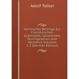 

Книга Vermischte Beiträge Zur Französischen Grammatik, Gesammelt, Durchgesehen Und Vermehrt, Volumes 1-3 (German Edition)