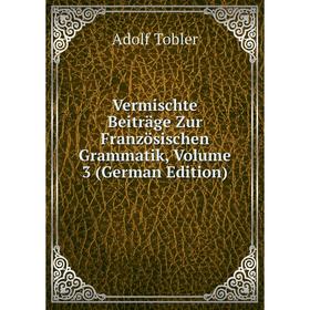 

Книга Vermischte Beiträge Zur Französischen Grammatik, Volume 3 (German Edition)