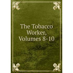 

Книга The Tobacco Worker, Volumes 8-10