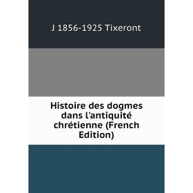 

Книга Histoire des dogmes dans l'antiquité chrétienne (French Edition)