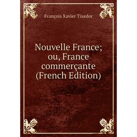

Книга Nouvelle France; ou, France commerçante