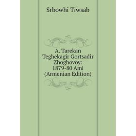 

Книга A. Tarekan Teghekagir Gortsadir Zhoghovoy: 1879-80 Ami (Armenian Edition)