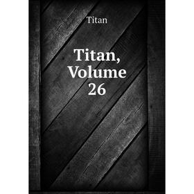 

Книга Titan, Volume 26