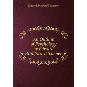 

Книга An Outline of Psychology by Edward Bradford Titchener