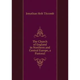 

Книга The Church of England in Northern and Central Europe, a Pastoral