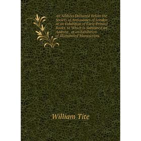 

Книга An Address Delivered Before the Society of Antiquaries of London. at an Exhibition of Early Printed Books. to Which Is Subjoined an Address. at