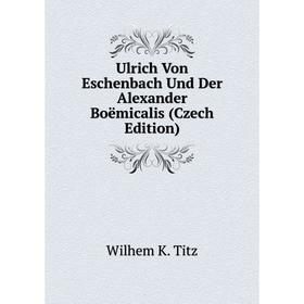 

Книга Ulrich Von Eschenbach Und Der Alexander Boëmicalis (Czech Edition)