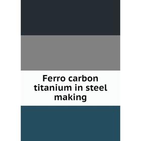 

Книга Ferro carbon titanium in steel making