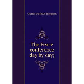 

Книга The Peace conference day by day