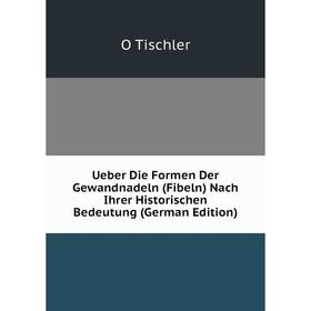 

Книга Ueber Die Formen Der Gewandnadeln (Fibeln) Nach Ihrer Historischen Bedeutung (German Edition)