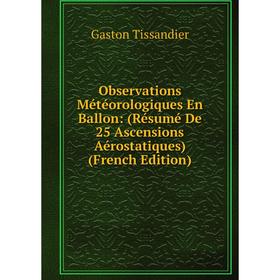 

Книга Observations Météorologiques En Ballon: (Résumé De 25 Ascensions Aérostatiques)