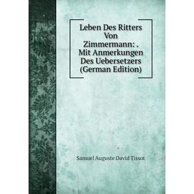 

Книга Leben Des Ritters Von Zimmermann: Mit Anmerkungen Des Uebersetzers