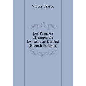 

Книга Les Peuples Étranges De L'Amérique Du Sud