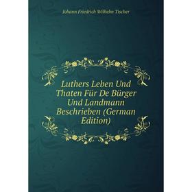 

Книга Luthers Leben Und Thaten Für De Bürger Und Landmann Beschrieben