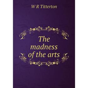 

Книга The madness of the arts