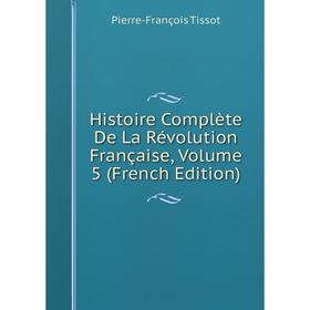 

Книга Histoire Complète De La Révolution Française, Volume 5 (French Edition)