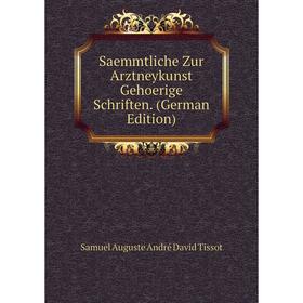 

Книга Saemmtliche Zur Arztneykunst Gehoerige Schriften. (German Edition)