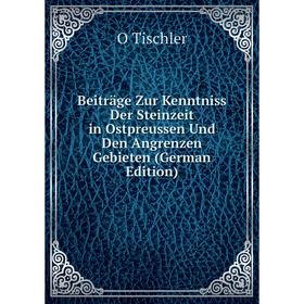 

Книга Beiträge Zur Kenntniss Der Steinzeit in Ostpreussen Und Den Angrenzen Gebieten (German Edition)