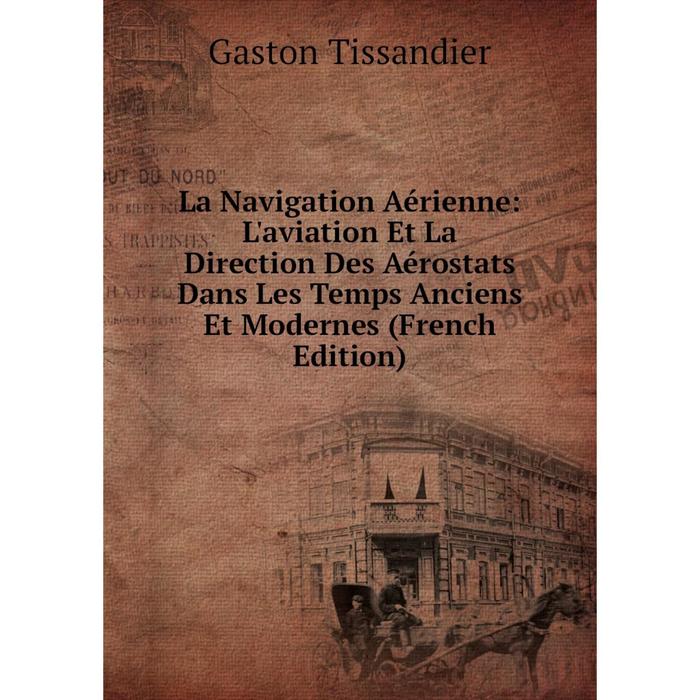 фото Книга la navigation aérienne: l'aviation et la direction des aérostats dans les temps anciens et modernes nobel press