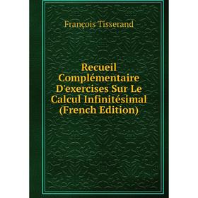 

Книга Recueil Complémentaire D'exercises Sur Le Calcul Infinitésimal (French Edition)