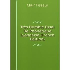 

Книга Très Humble Essai De Phonétique Lyonnaise (French Edition)