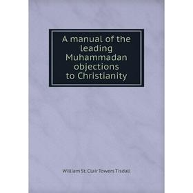 

Книга A manual of the leading Muhammadan objections to Christianity