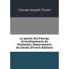 

Книга Le patois des Fourgs, Arrondissement de Pontarlier, Département du Doubs