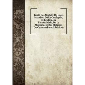 

Книга Traité Des Nerfs Et De Leurs Maladies, De La Catalepsie, De L'extase, De L'anoesthésie, De La Migraine, Et Des Maladies Du Cerveau (French Editi