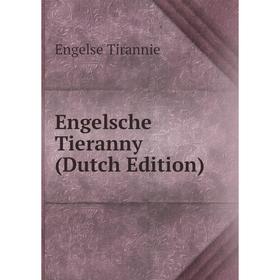 

Книга Engelsche Tieranny (Dutch Edition)