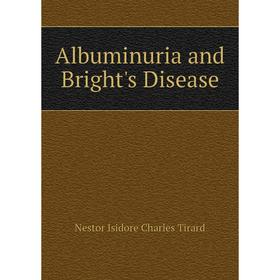 

Книга Albuminuria and Bright's Disease