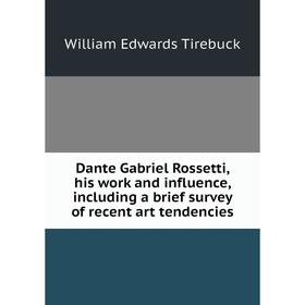 

Книга Dante Gabriel Rossetti, his work and influence, including a brief survey of recent art tendencies