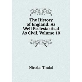 

Книга The History of England: As Well Ecclesiastical As Civil, Volume 10