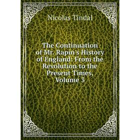 

Книга The Continuation of Mr. Rapin's History of England: From the Revolution to the Present Times, Volume 3