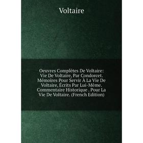 

Книга Oeuvres complètes de Voltaire: Vie De Voltaire, Par Condorcet Mémoires Pour Servir À La Vie De Voltaire, Écrits par Même Commentaire Historique