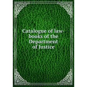 

Книга Catalogue of law-books of the Department of Justice