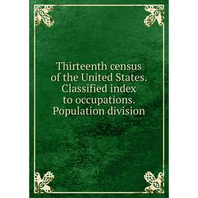 

Книга Thirteenth census of the United States. Classified index to occupations. Population division