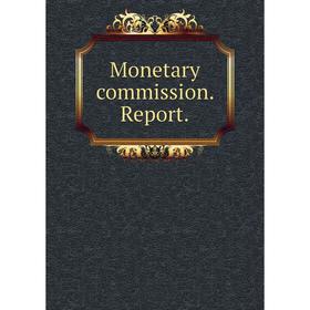 

Книга Monetary commission Report