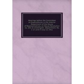 

Книга Hearings before the Committee on Expenditures in the Interior Department of the House of Representatives, on House Resolution no. 103, to invest