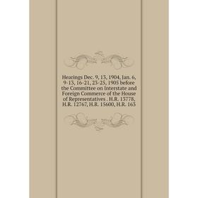 

Книга Hearings Dec. 9, 13, 1904, Jan. 6, 9-13, 16-21, 23-25, 1905 before the Committee on Interstate and Foreign Commerce of the House of Representati