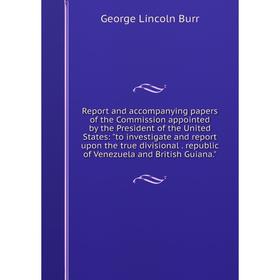 

Книга Report and accompanying papers of the Commission appointed by the President of the United States: to investigate and report upon the true divisi